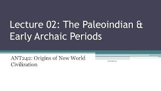 Lecture 02 – The Paleoindian amp Early Archaic Periods [upl. by Forster]