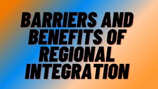 BARRIERS AND BENEFITS OF REGIONAL INTEGRATION [upl. by Noyart]