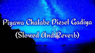 Piyawa Chalabe Diesel Gadiya Slowed And Reverb [upl. by Oos]