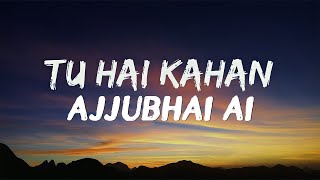 TU HAI KAHAN  LYRICS  AJJUBHAI Ai VOICE VERSION [upl. by Blaine]