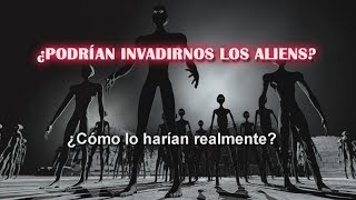 ¿Cómo sería una invasión alienígena ¿Qué pasaría realmente [upl. by Cantlon]