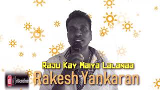 Rakesh Yankaran  Raju Kay Maiya Lalanaa [upl. by Halika674]