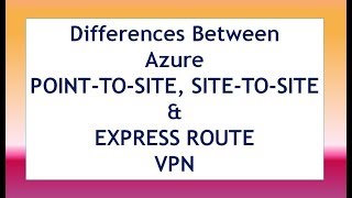 Differences Between Azure POINTTOSITE SITETOSITE amp EXPRESS ROUTE VPN P2S S2S EXPRESS ROUTE [upl. by Bilski]